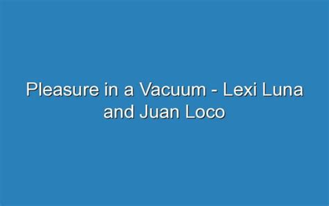 pleasure in a vacuum lexi|Pleasure In A Vacuum — Lexi Luna